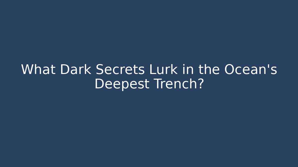 What Dark Secrets Lurk in the Ocean's Deepest Trench?