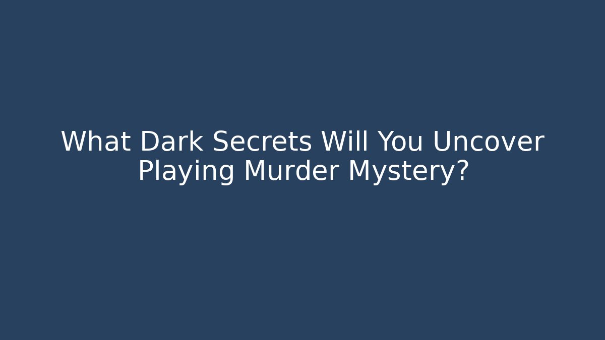 What Dark Secrets Will You Uncover Playing Murder Mystery?