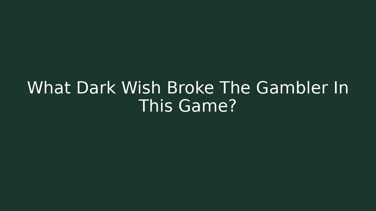 What Dark Wish Broke The Gambler In This Game?