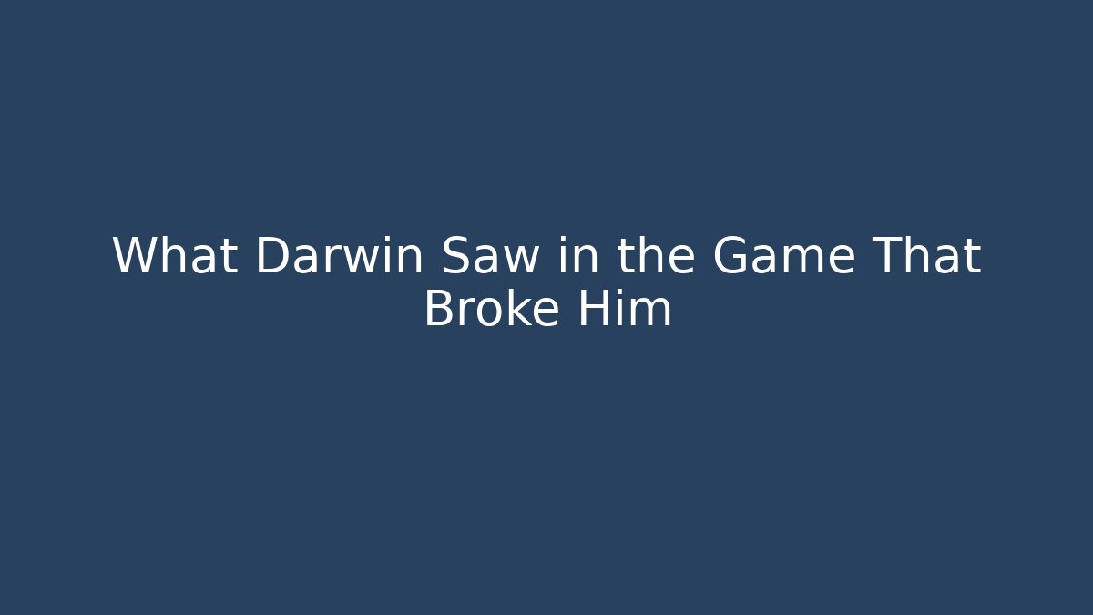 What Darwin Saw in the Game That Broke Him