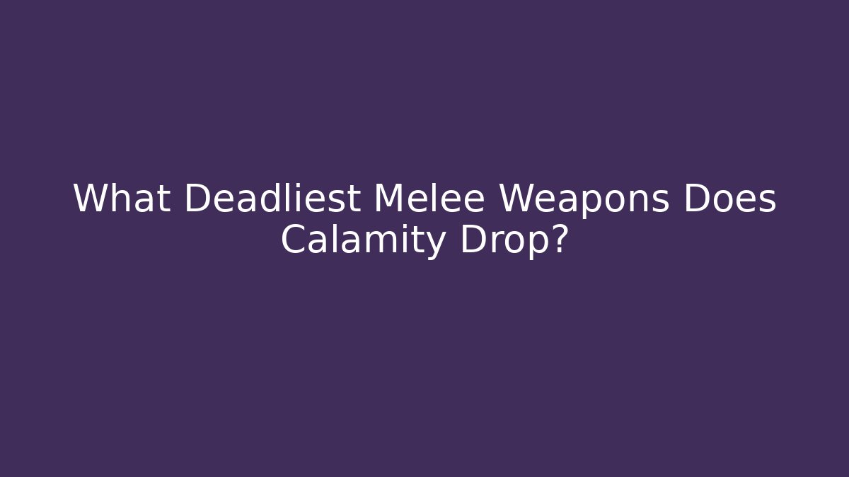 What Deadliest Melee Weapons Does Calamity Drop? - Create More Assets