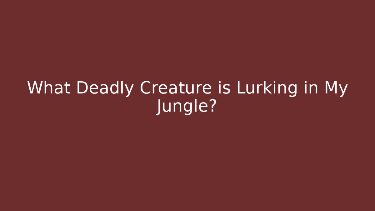 What Deadly Creature is Lurking in My Jungle?