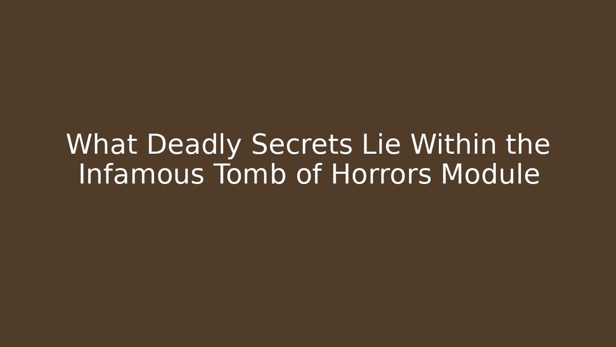 What Deadly Secrets Lie Within the Infamous Tomb of Horrors Module