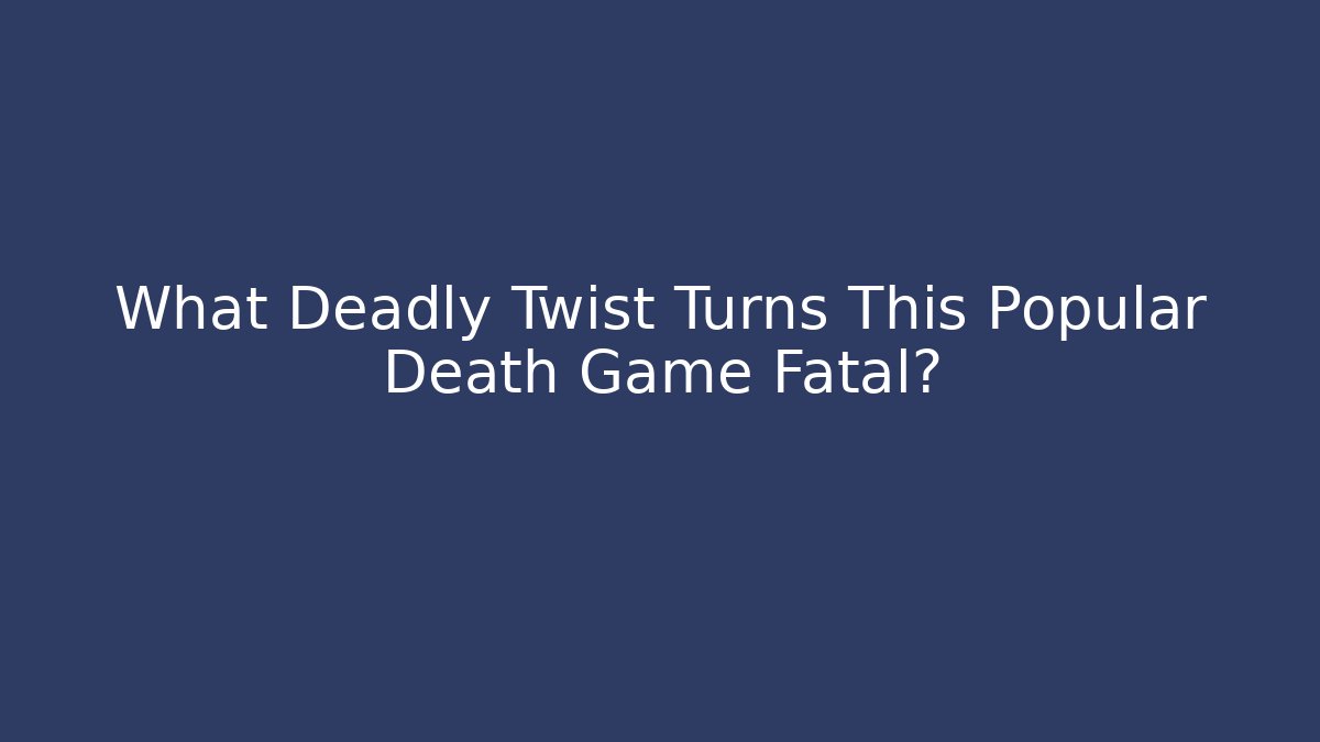 What Deadly Twist Turns This Popular Death Game Fatal?