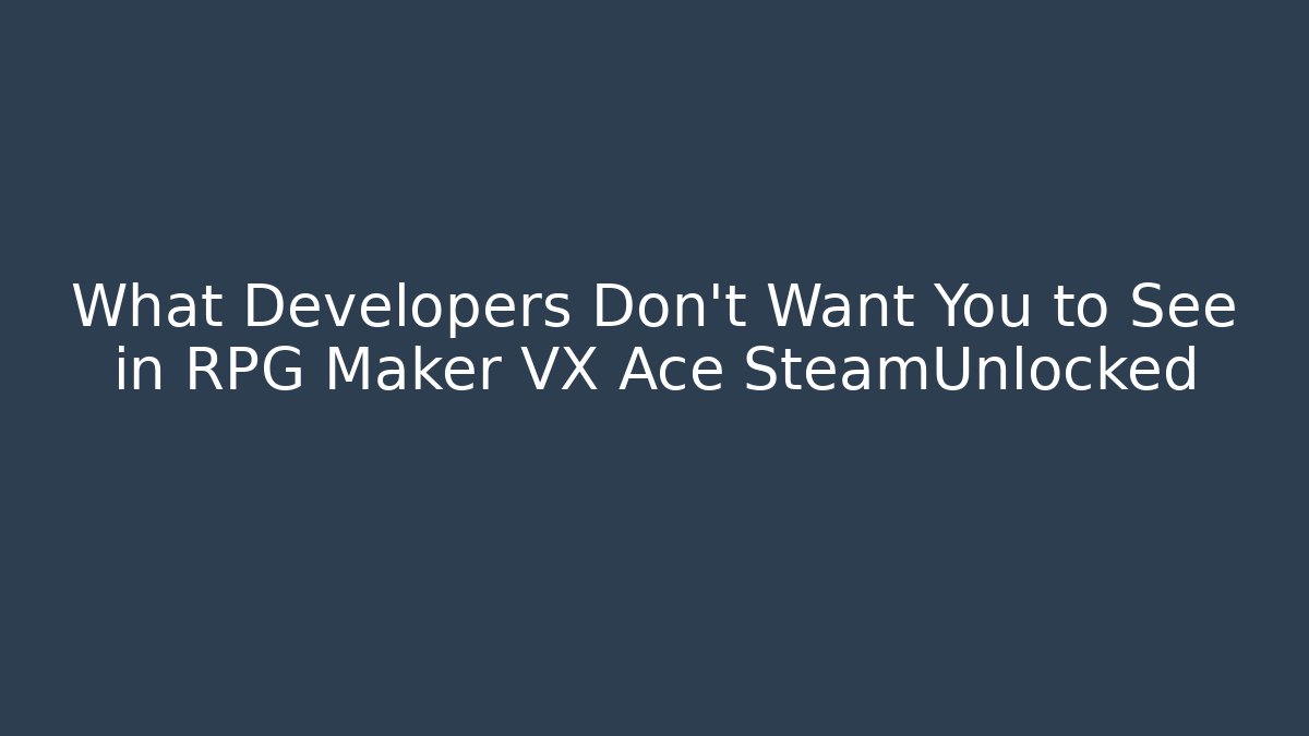 What Developers Don’t Want You to See in RPG Maker VX Ace SteamUnlocked