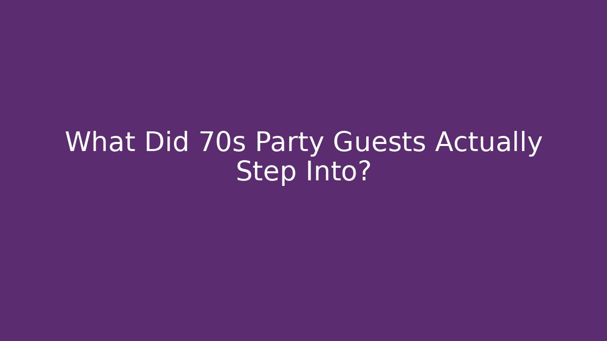 What Did 70s Party Guests Actually Step Into?