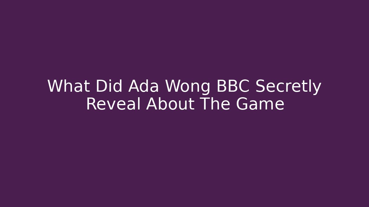 What Did Ada Wong BBC Secretly Reveal About The Game