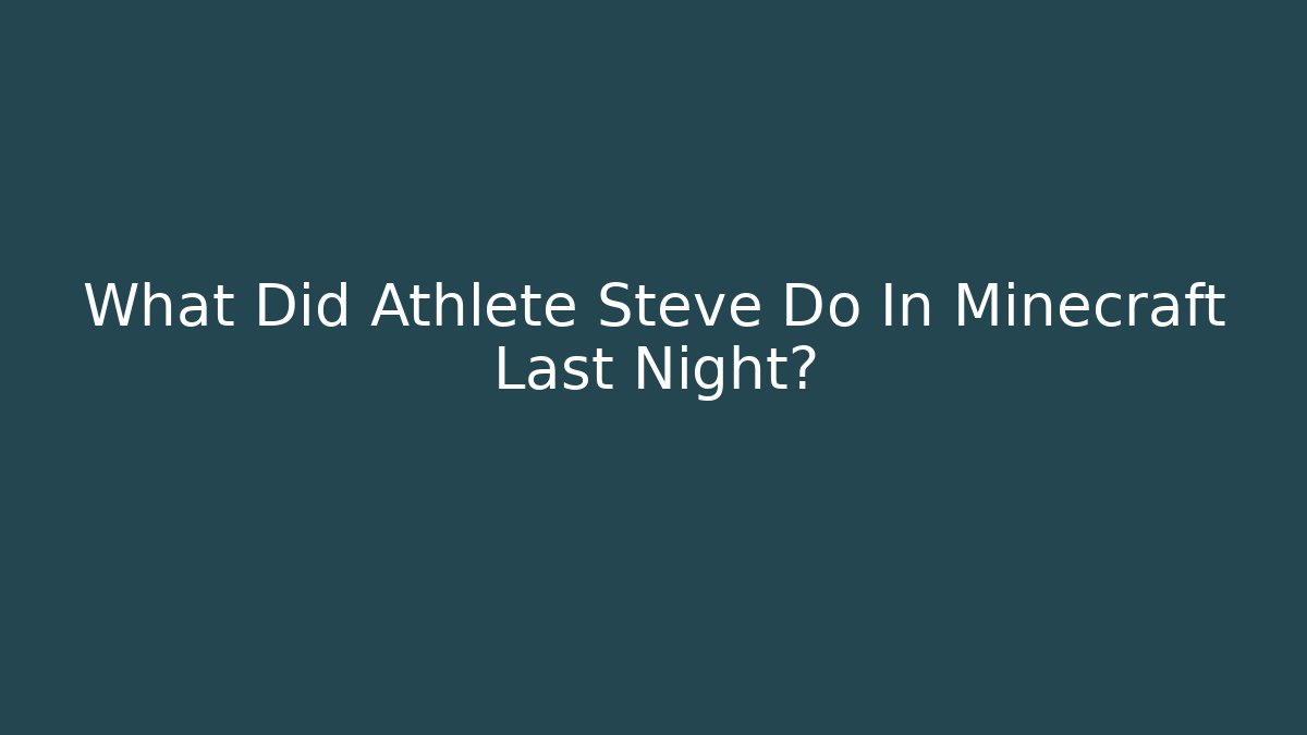 What Did Athlete Steve Do In Minecraft Last Night?