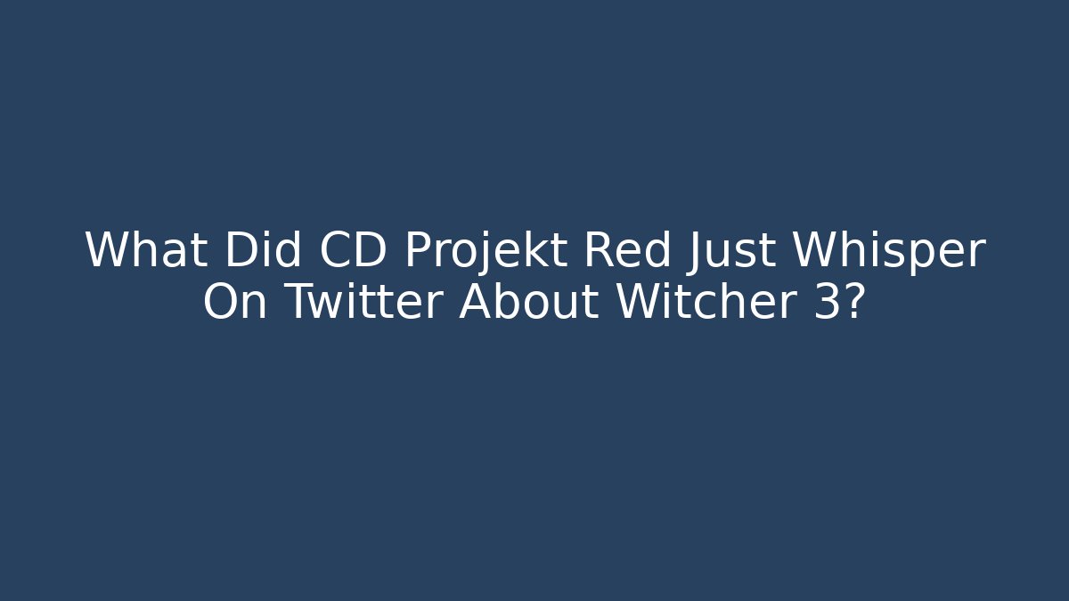 What Did CD Projekt Red Just Whisper On Twitter About Witcher 3?