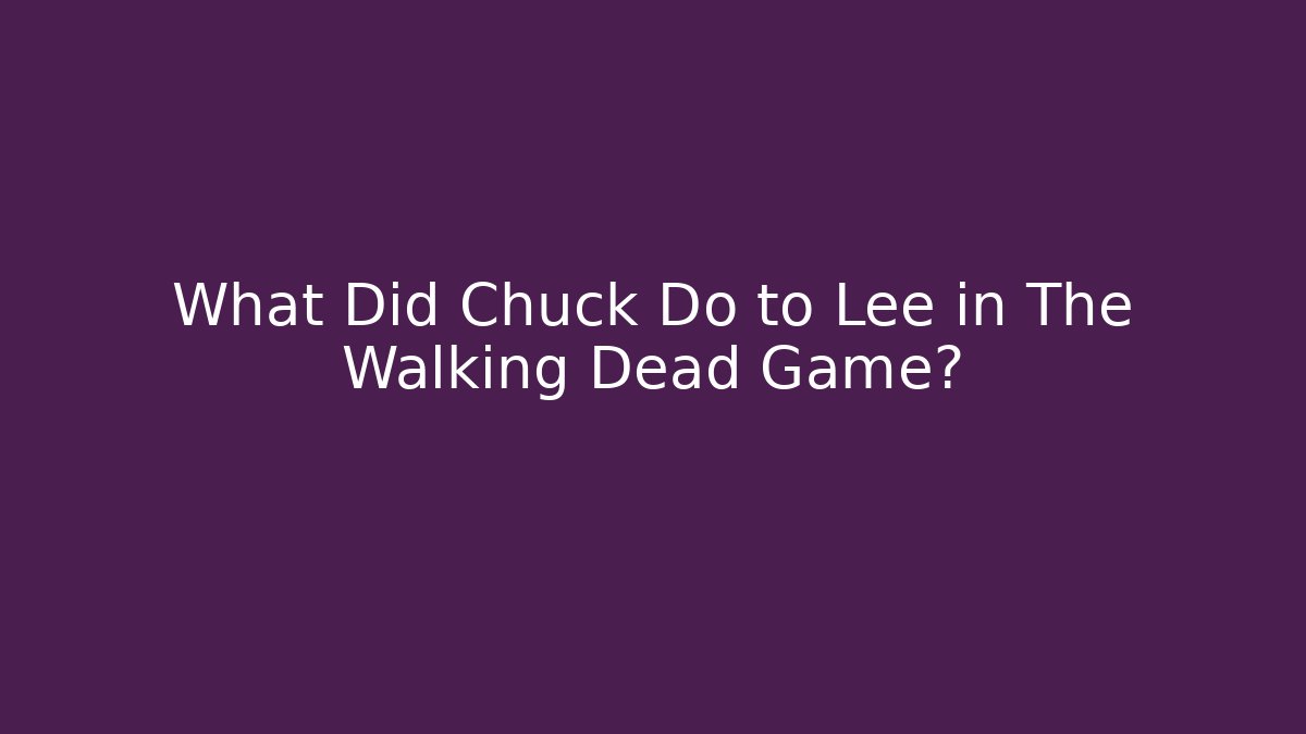What Did Chuck Do to Lee in The Walking Dead Game?