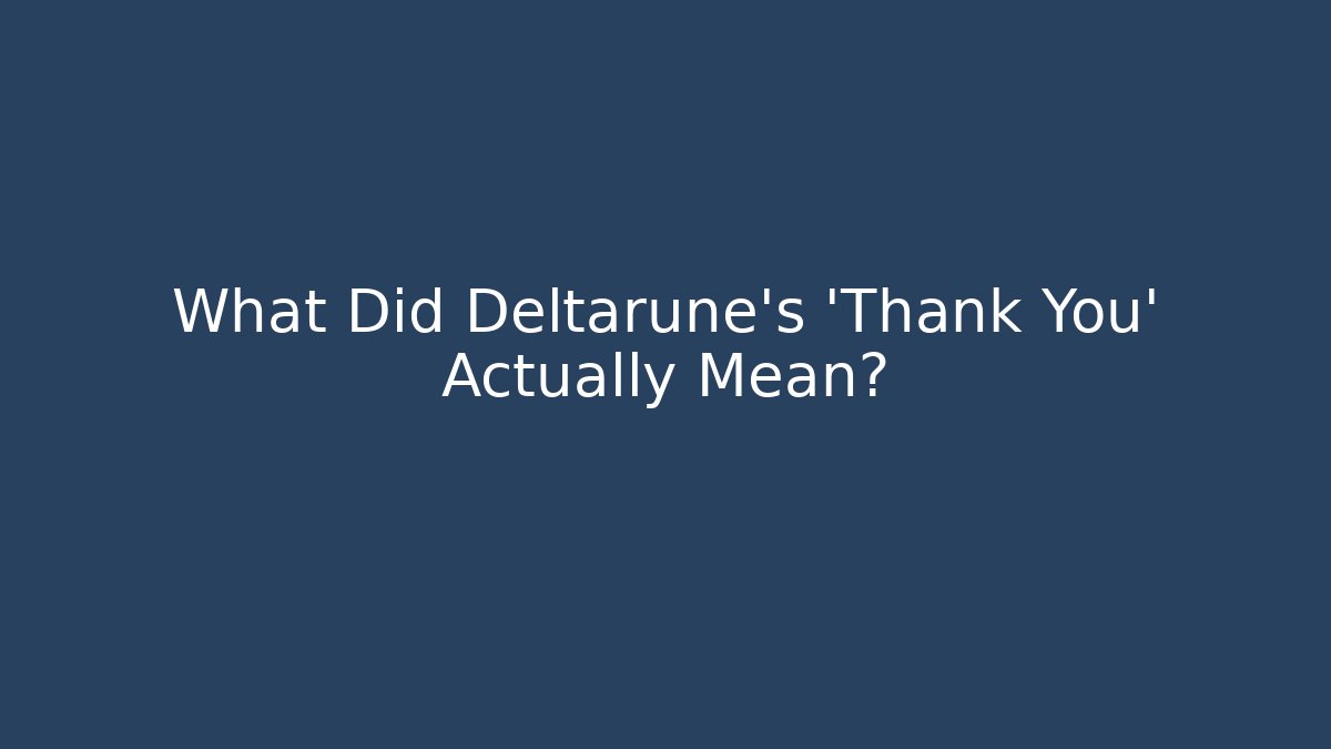What Did Deltarune's 'Thank You' Actually Mean? - Create More Assets