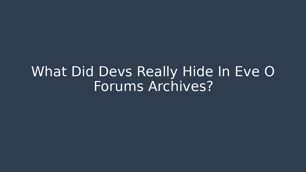 What Did Devs Really Hide In Eve O Forums Archives?
