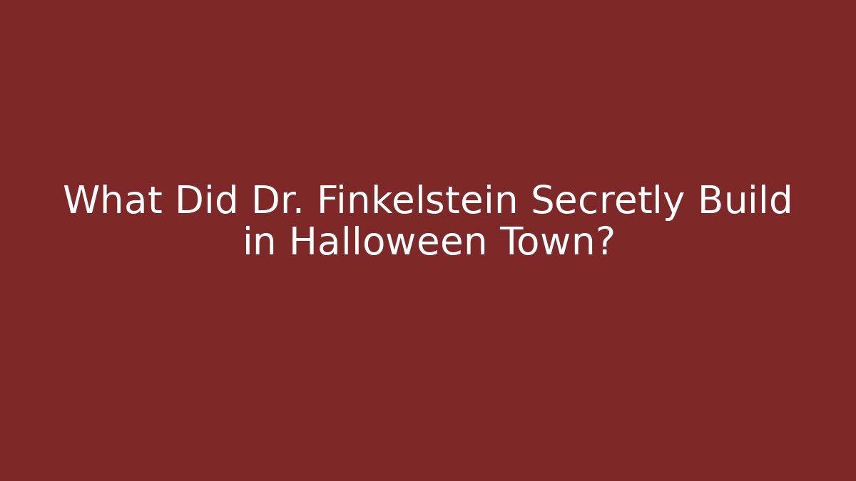 What Did Dr. Finkelstein Secretly Build in Halloween Town?