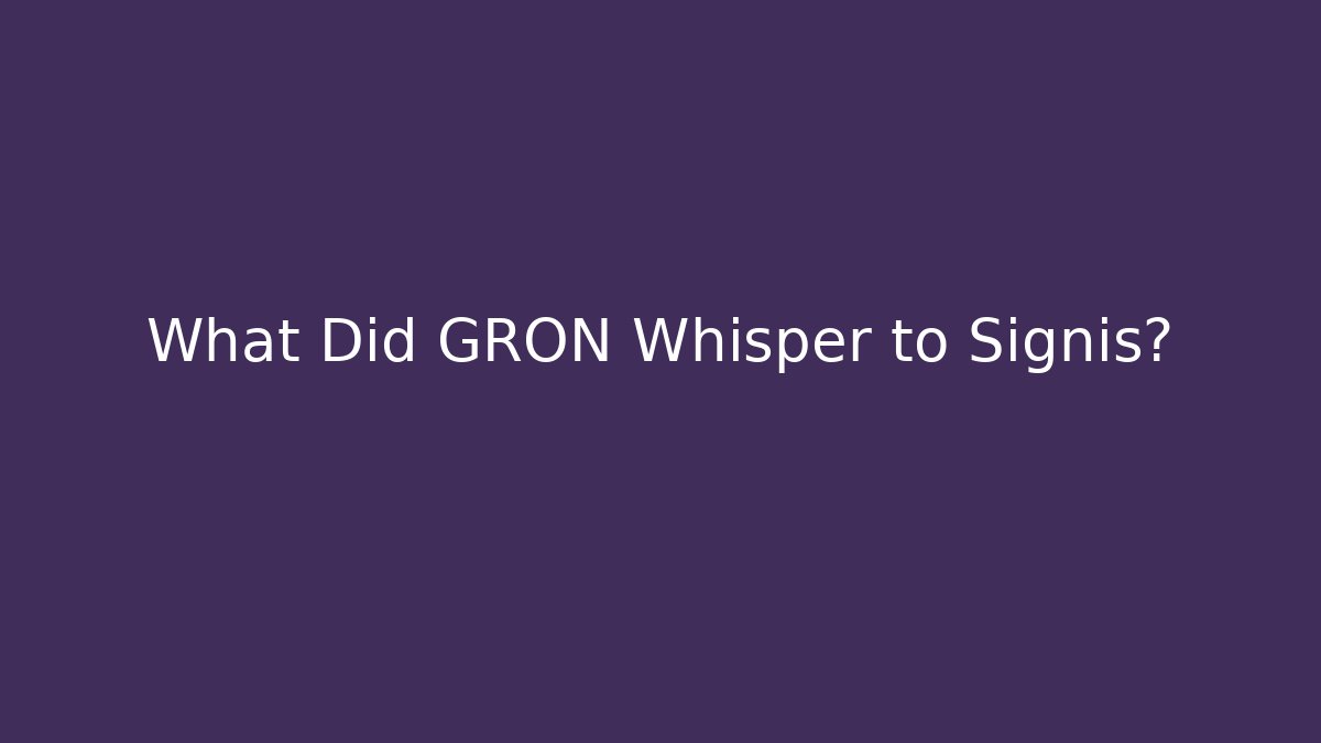 What Did GRON Whisper to Signis? - Create More Assets