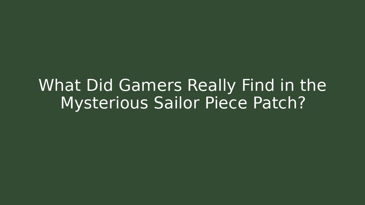 What Did Gamers Really Find in the Mysterious Sailor Piece Patch?
