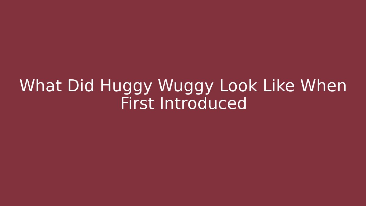 What Did Huggy Wuggy Look Like When First Introduced