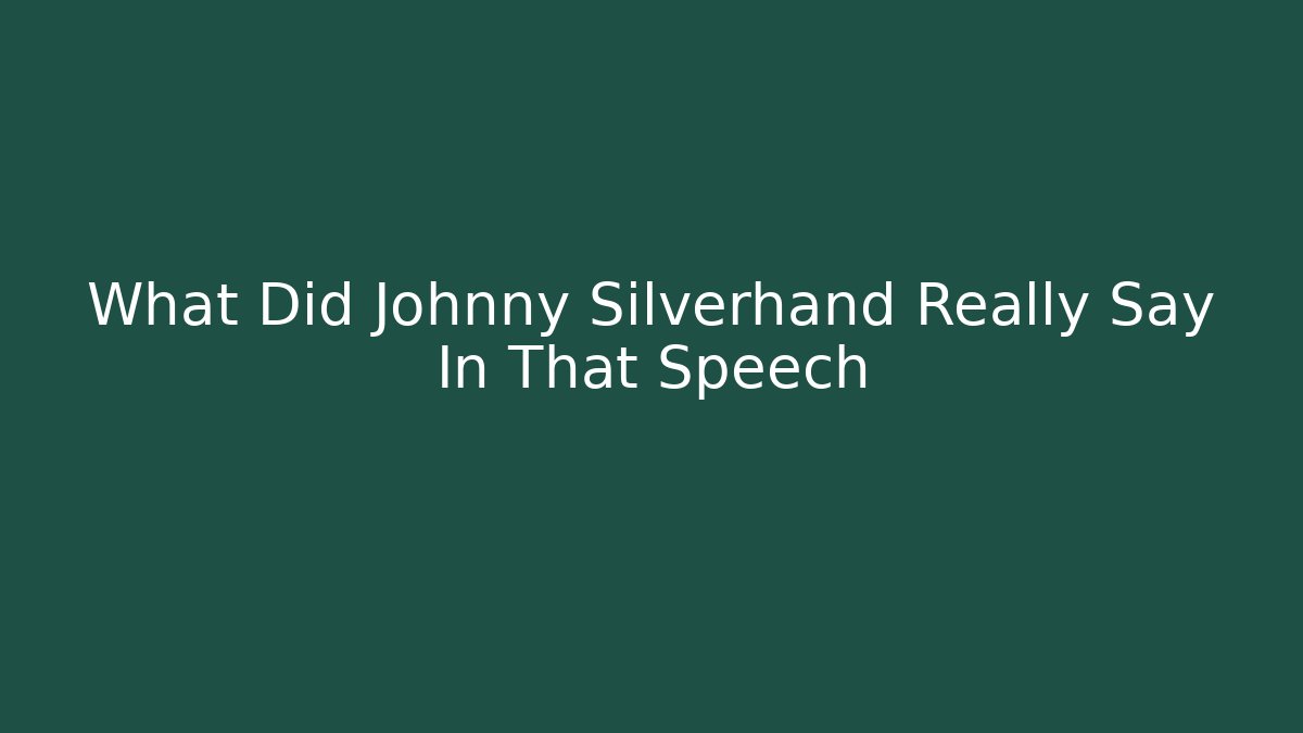 What Did Johnny Silverhand Really Say In That Speech