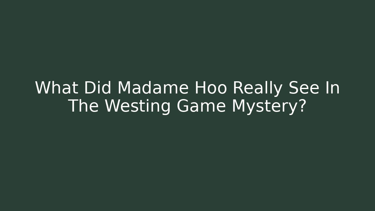 What Did Madame Hoo Really See In The Westing Game Mystery?