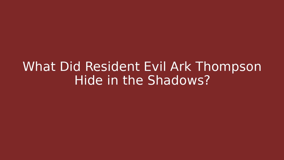 What Did Resident Evil Ark Thompson Hide in the Shadows?
