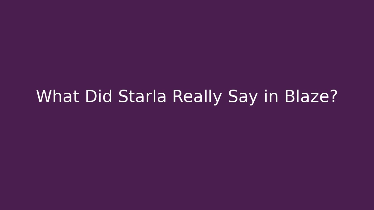 What Did Starla Really Say in Blaze? - Create More Assets