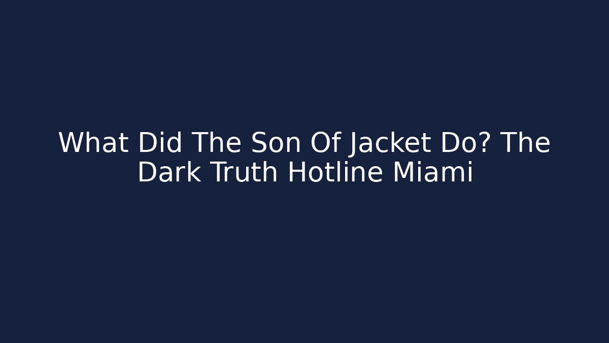 What Did The Son Of Jacket Do? The Dark Truth Hotline Miami