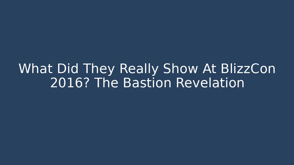 What Did They Really Show At BlizzCon 2016? The Bastion Revelation
