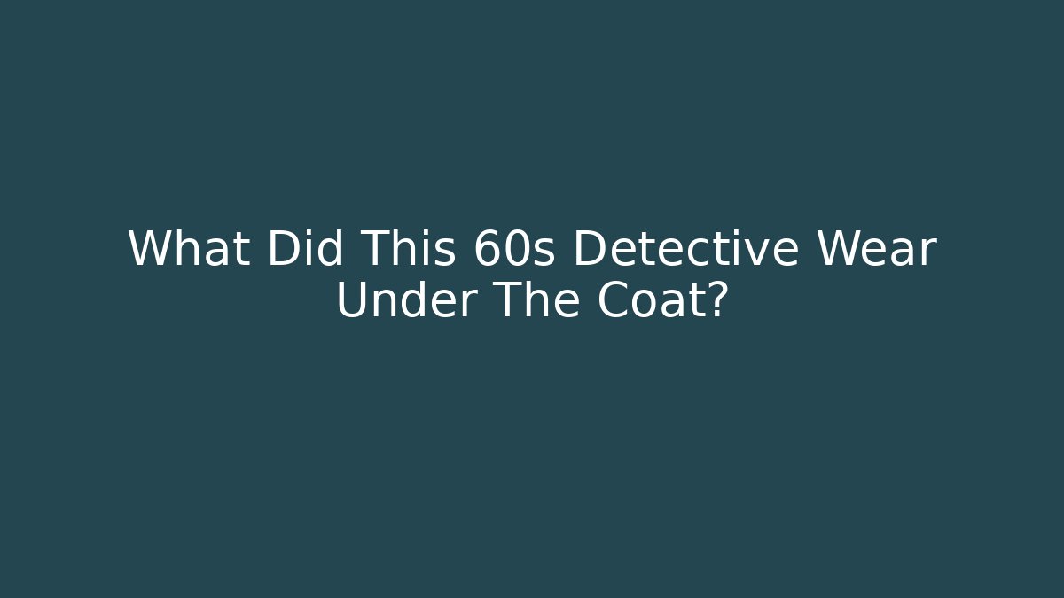 What Did This 60s Detective Wear Under The Coat?