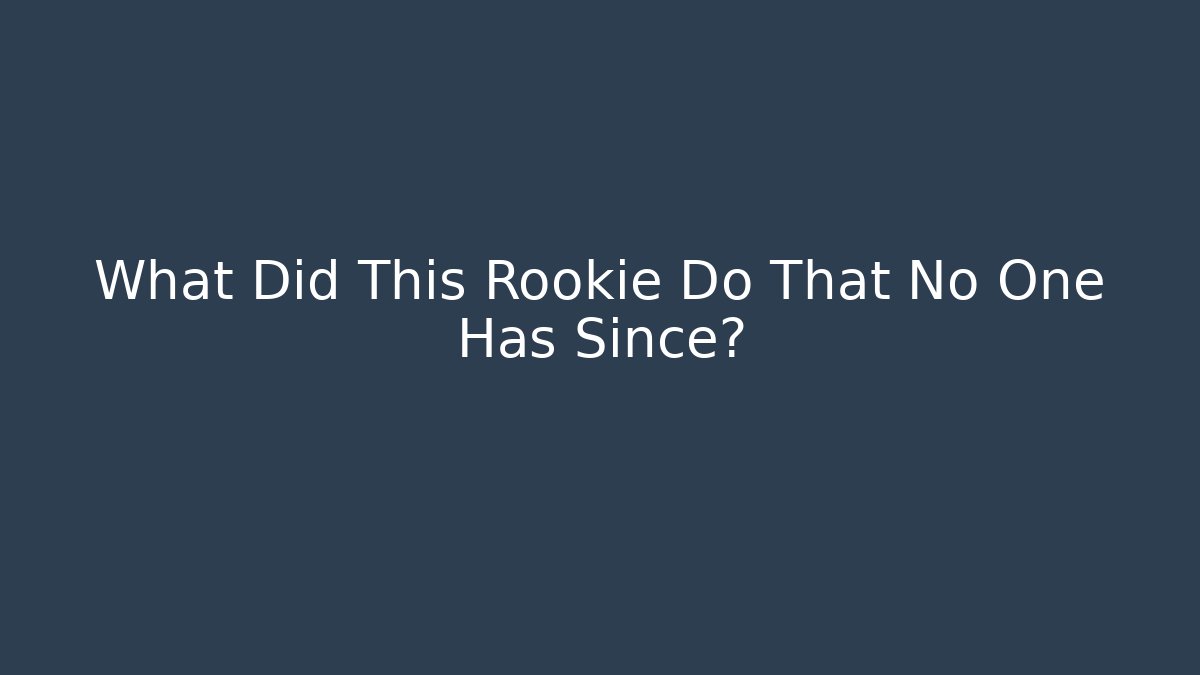 What Did This Rookie Do That No One Has Since?