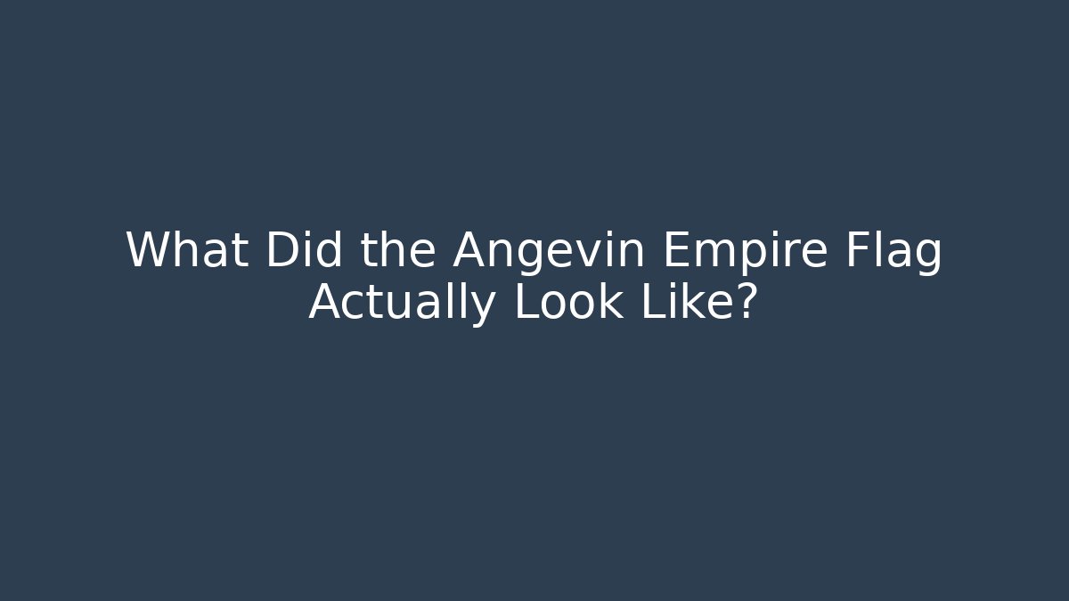 What Did the Angevin Empire Flag Actually Look Like?
