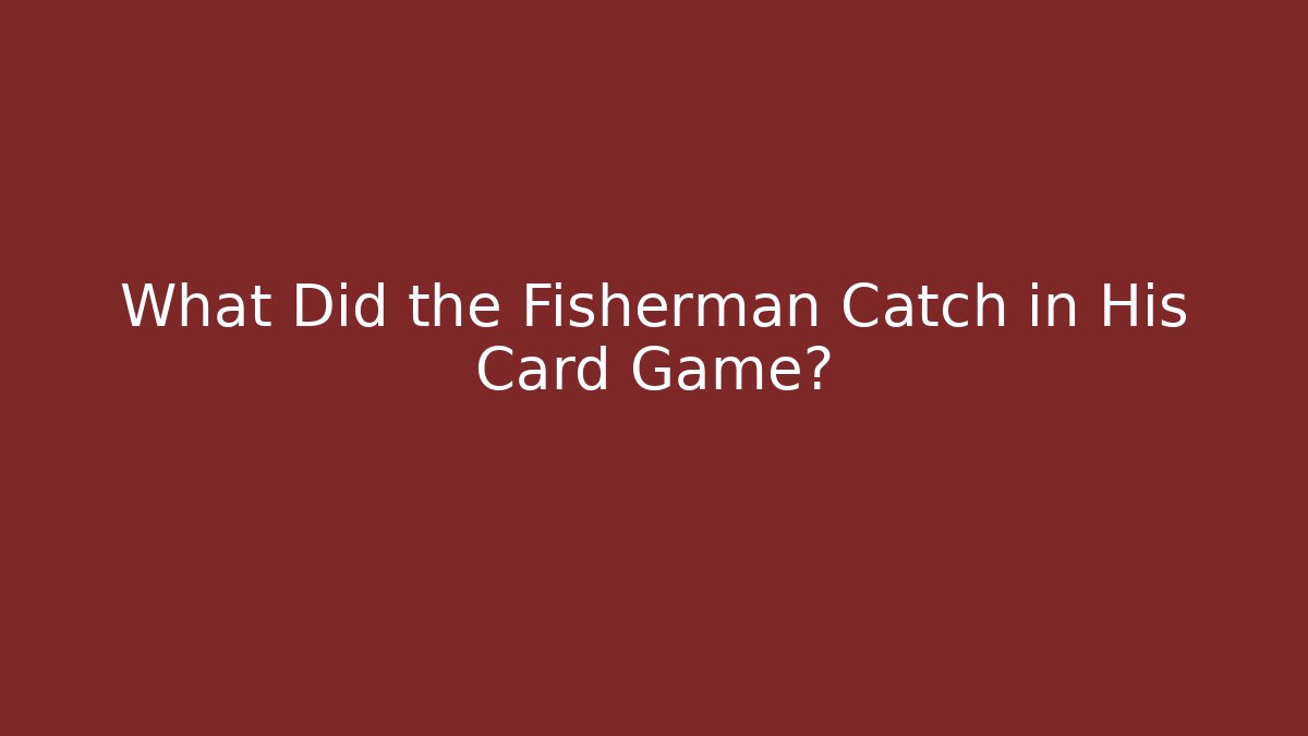 What Did the Fisherman Catch in His Card Game?