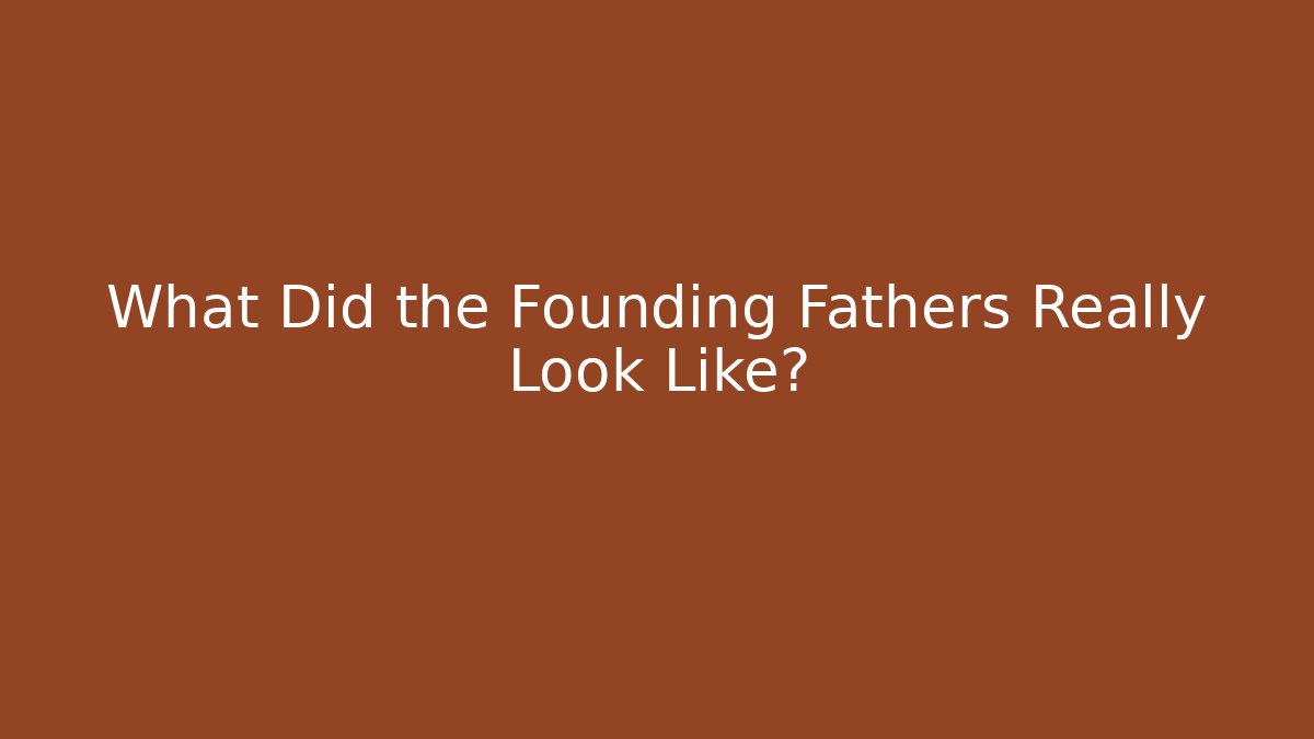 What Did the Founding Fathers Really Look Like? - Create More Assets