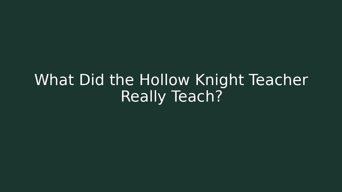 What Did the Hollow Knight Teacher Really Teach?