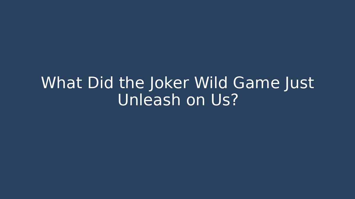 What Did the Joker Wild Game Just Unleash on Us?