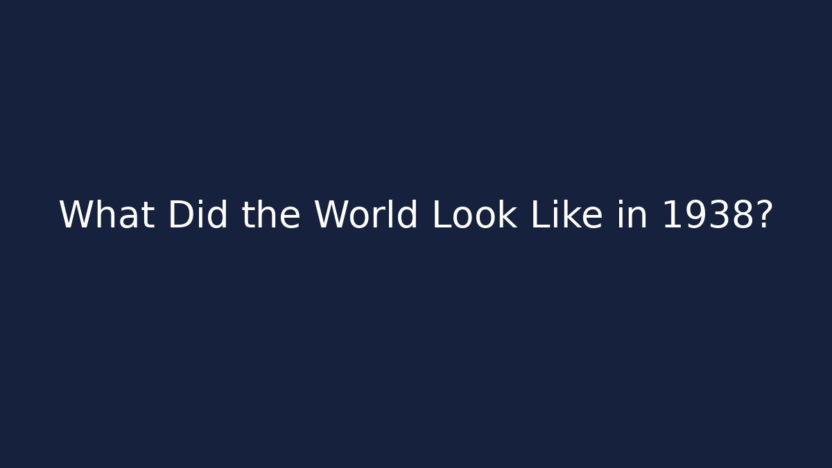 What Did the World Look Like in 1938?