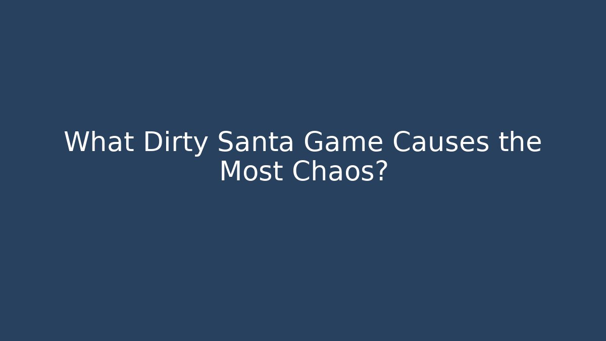 What Dirty Santa Game Causes the Most Chaos?