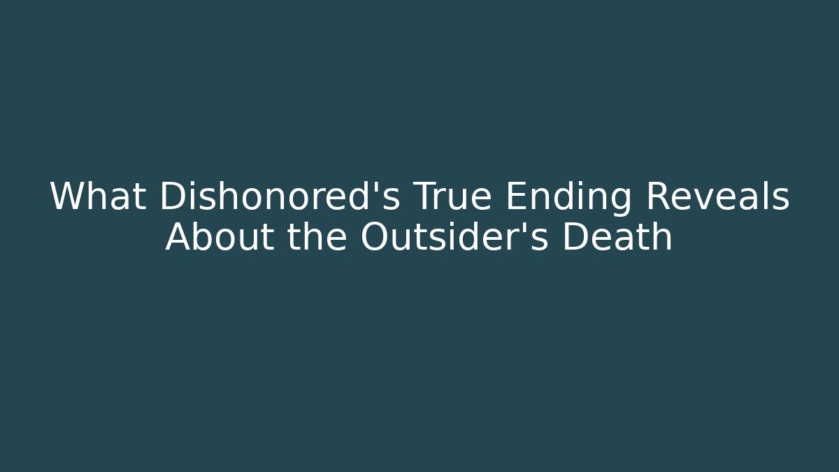 What Dishonored's True Ending Reveals About the Outsider's Death