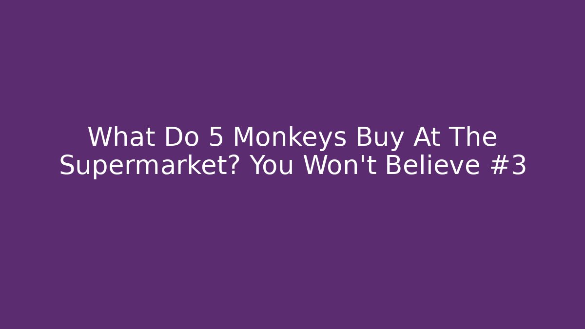 What Do 5 Monkeys Buy At The Supermarket? You Won't Believe #3