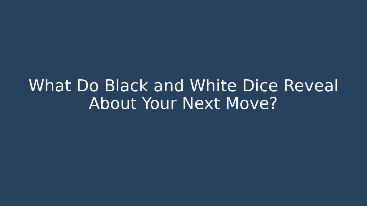 What Do Black and White Dice Reveal About Your Next Move?