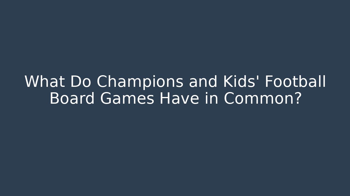 What Do Champions and Kids' Football Board Games Have in Common?