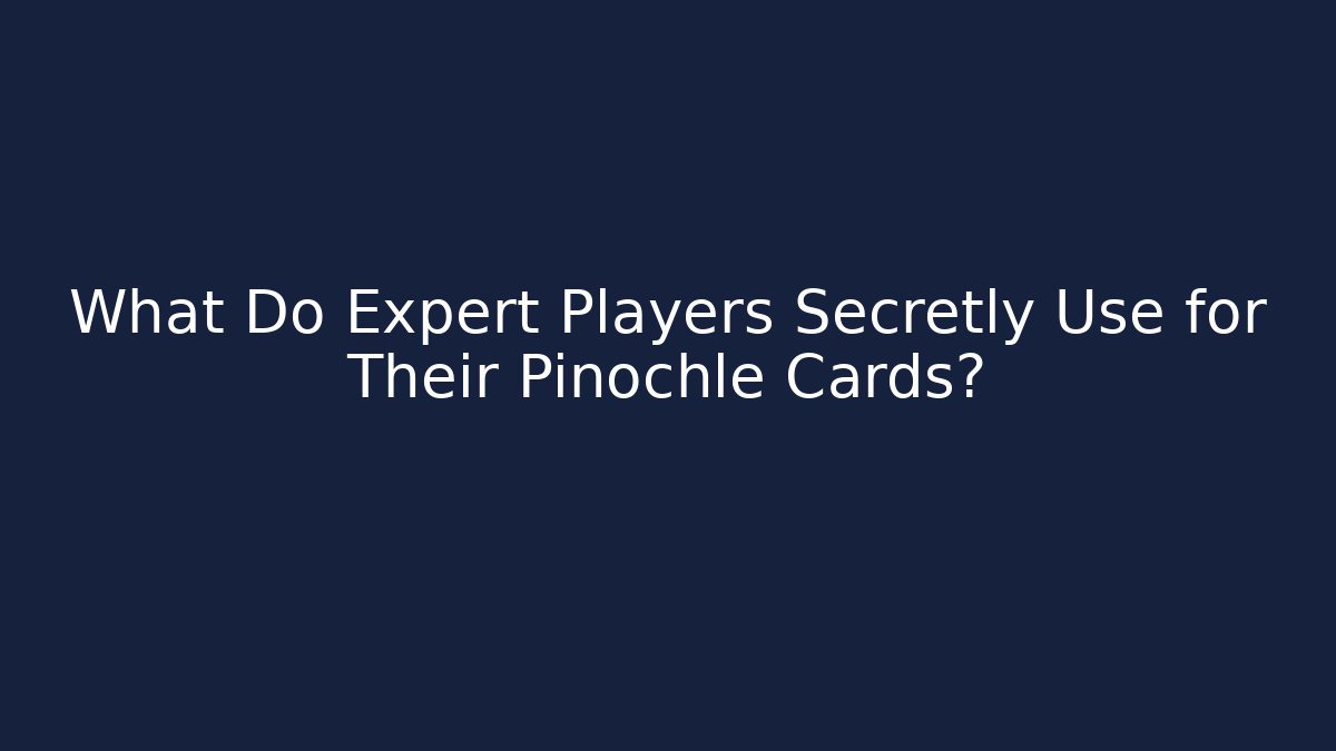 What Do Expert Players Secretly Use for Their Pinochle Cards?