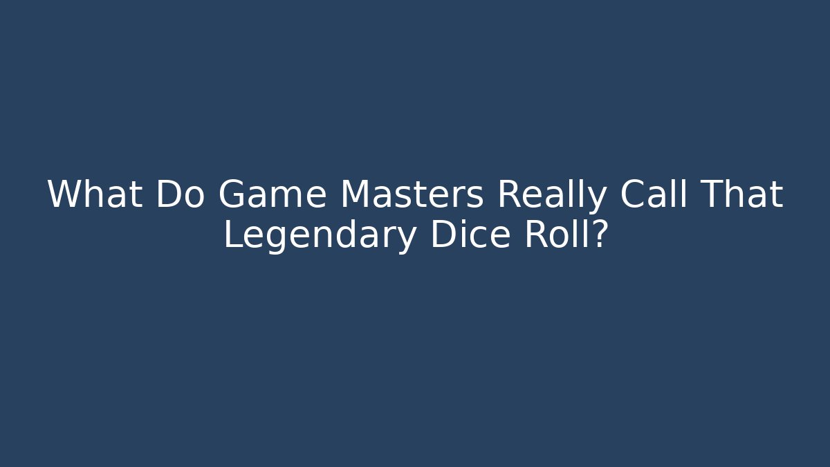 What Do Game Masters Really Call That Legendary Dice Roll?