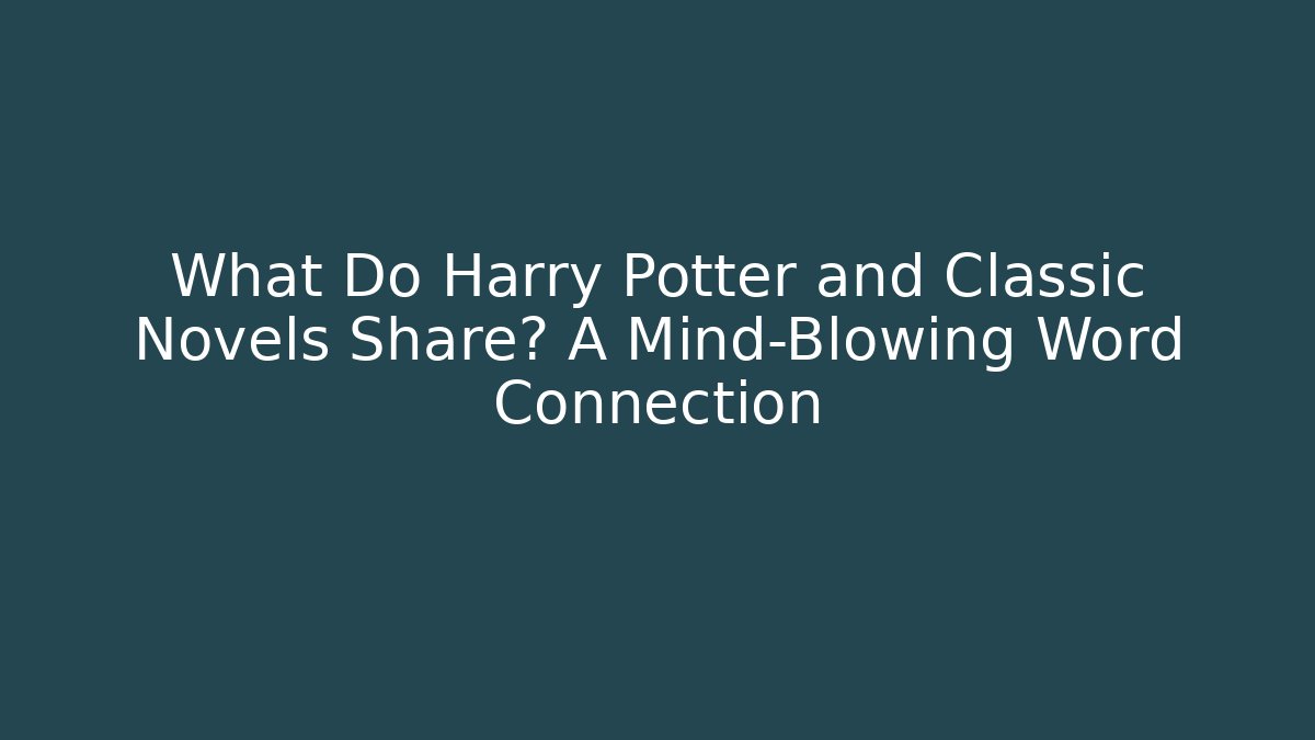 What Do Harry Potter and Classic Novels Share? A Mind-Blowing Word Connection