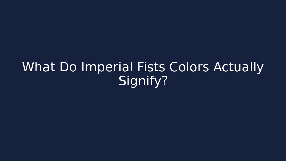 What Do Imperial Fists Colors Actually Signify?