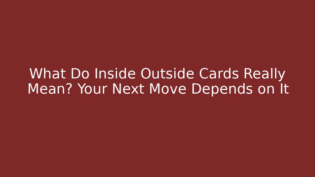 What Do Inside Outside Cards Really Mean? Your Next Move Depends on It