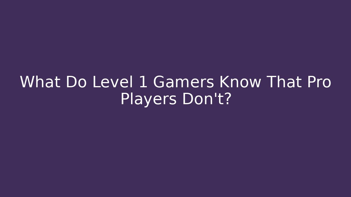 What Do Level 1 Gamers Know That Pro Players Don’t? - Create More Assets