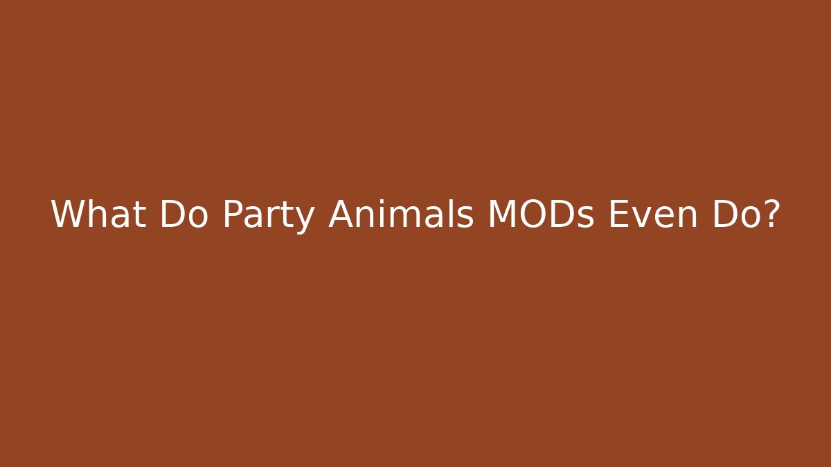 What Do Party Animals MODs Even Do? - Create More Assets