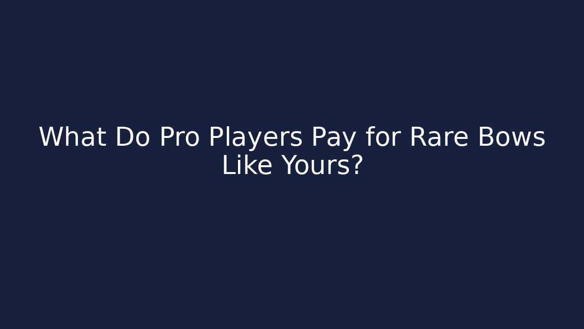 What Do Pro Players Pay for Rare Bows Like Yours?