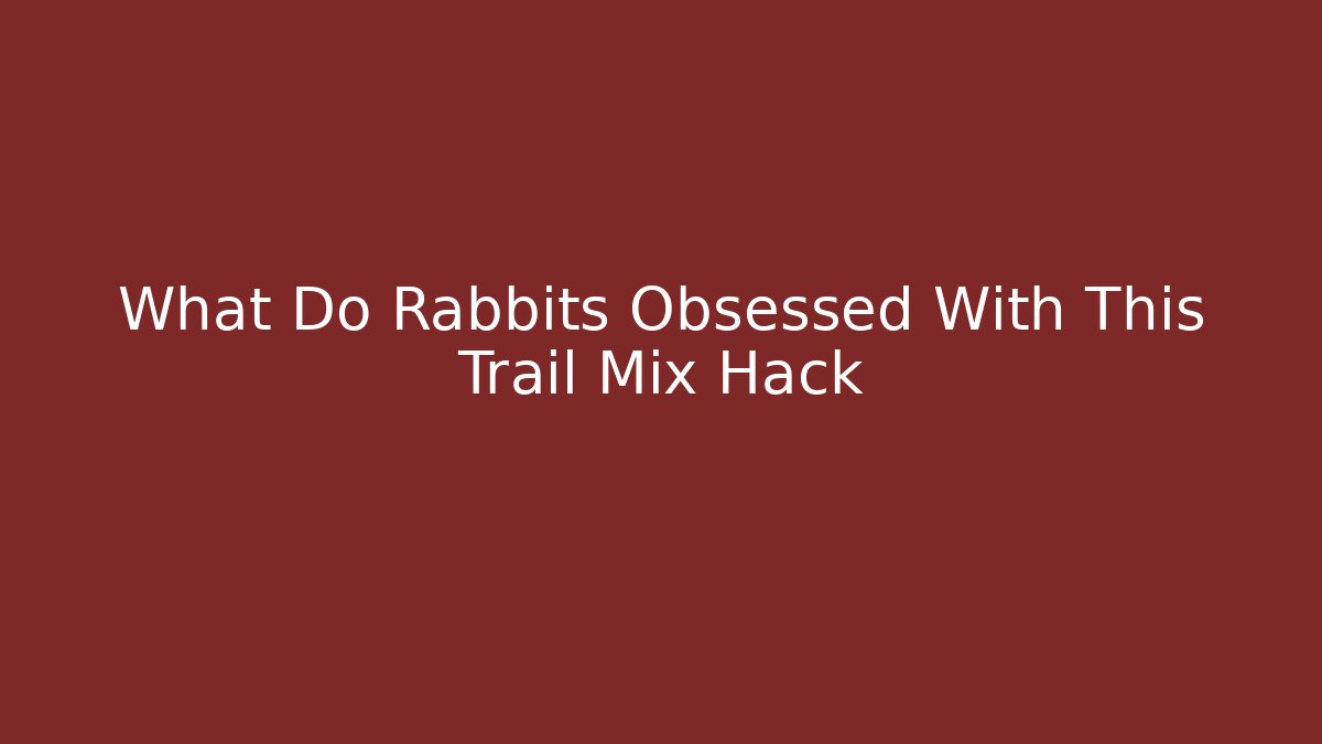 What Do Rabbits Obsessed With This Trail Mix Hack - Create More Assets