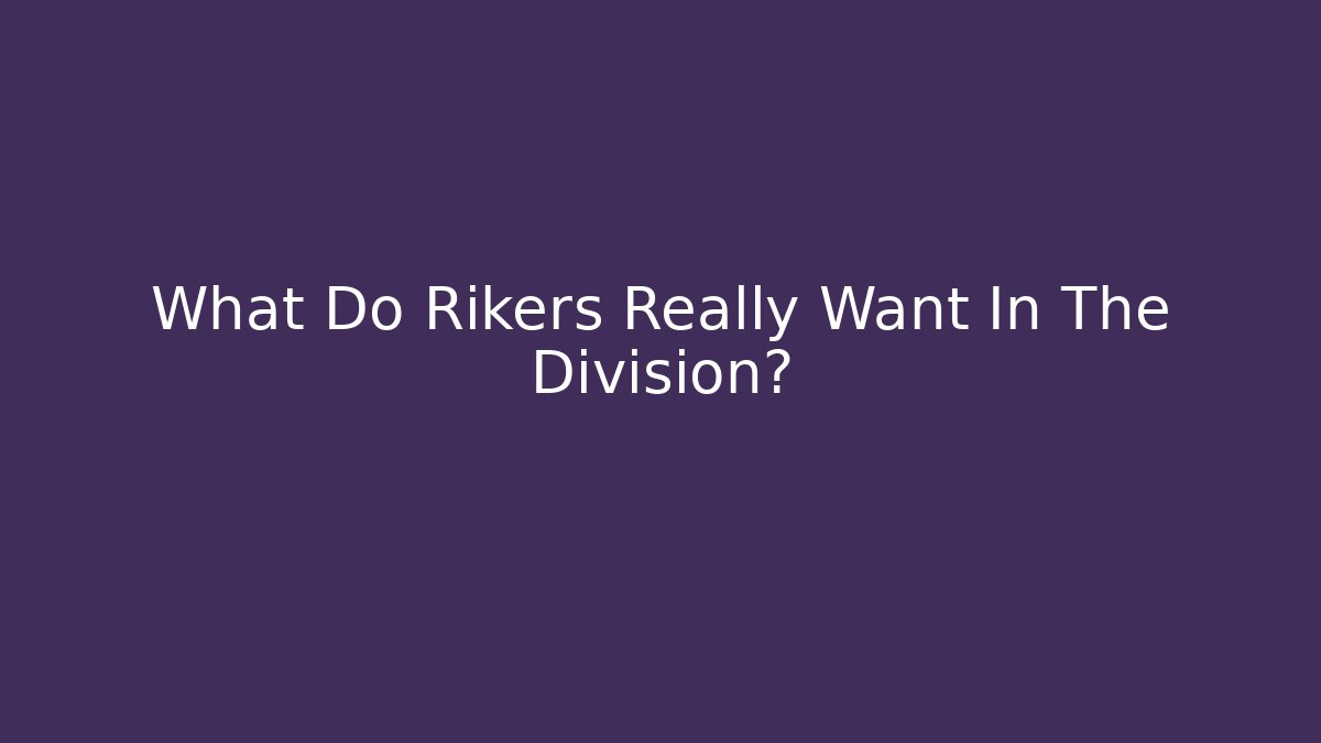 What Do Rikers Really Want In The Division?