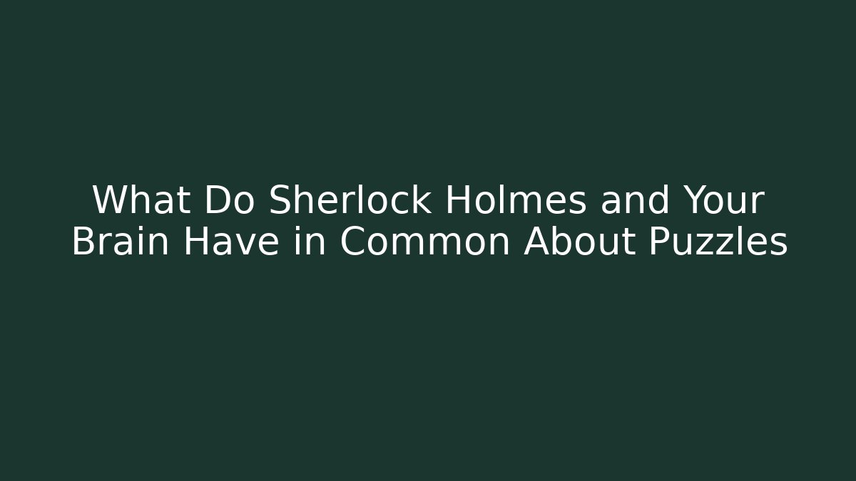 What Do Sherlock Holmes and Your Brain Have in Common About Puzzles
